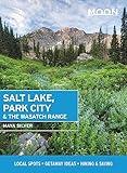 Moon Salt Lake, Park City & the Wasatch Range: Local Spots, Getaway Ideas, Hiking & Skiing (Travel Guide)