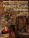 The Complete Book of Nature Craft Techniques: From Baskets and Bows to Vinegars and Wreaths, Everything You Need to Know to Craft With Natural Materials