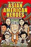 The Great Book of Asian American Heroes: 18 Asian American Men and Women Who Changed American History