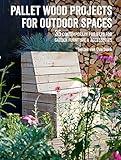 Pallet Wood Projects for Outdoor Spaces: 35 contemporary projects for garden furniture & accessories