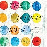 The Artisan Soul: Crafting Your Life into a Work of Art