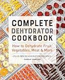 Complete Dehydrator Cookbook: How to Dehydrate Fruit, Vegetables, Meat & More