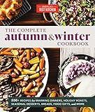 The Complete Autumn and Winter Cookbook: 550+ Recipes for Warming Dinners, Holiday Roasts, Seasonal Desserts, Breads, Food Gifts, and More (The Complete ATK Cookbook Series)