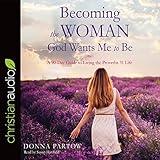 Becoming the Woman God Wants Me to Be: A 90-Day Guide to Living the Proverbs 31 Life