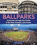 Ballparks: A Journey Through the Fields of the Past, Present, and Future