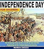 Independence Day For Children!: The Amazing Story of the Fourth of July and the Beginning of the United States of America