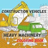 Construction Vehicles & Heavy Machinery Coloring Book: Big Machines at Work: A Heavy Equipment Coloring Adventure for Kids & Adults