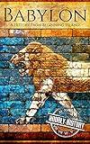 Babylon: A History From Beginning to End (Mesopotamia History)