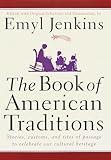 The Book of American Traditions: Stories, Customs, and Rites of Passage to Celebrate Our Cultural Heritage