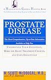 Prostate Disease: The Most Comprehensive, Up-to-Date Information Available to Help You Understand Your Condition, Make the Right Treatment Choices,: and Cope Effectively