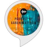 Podcast by Aaron Matthew