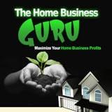 Home Business : Home Based Business : The Home Business Guru - Discover How You Can Maximize Your Home Business Profits