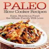 Paleo Slow Cooker Recipes Easy, Nutritious Food the Whole Family Will Love