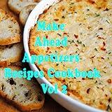 Make Ahead Appetizers Recipes Cookbook Vol 2