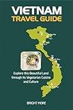 VIETNAM TRAVEL GUIDE: Explore this Beautiful Land through its Vegetarian Cuisine and Culture