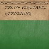 ABC of Vegetable Gardening
