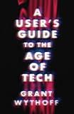 A User's Guide to the Age of Tech (Electronic Mediations)