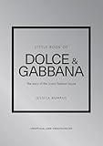 Little Book of Dolce & Gabbana: The story of the iconic fashion house (Little Books of Fashion)