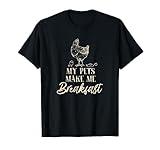 my pets make me breakfast funny farm chicken T-Shirt