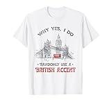 Funny I Do Randomly Use A British Accent England Gift T-Shirt