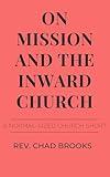 On Mission and the Inward Church: Helping Inward Focused Congregations Rediscover the Great Commission (A Normal-Sized Church Short)