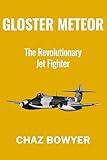 Gloster Meteor: The Revolutionary Jet Fighter (Great Planes of World War Two Book 4)