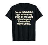 I've Reached The Age Where My Train Of Thought T-Shirt