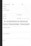 K-9 Search & Rescue Dog Training Tracker: K9 SAR Dog Exercise Log Book To Keep Track Of Training Activities, Such As Handler, Location, Type Of Training And Much More