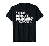 I Have Too Many Boardgames Funny T-Shirt