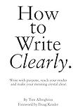 How to Write Clearly: Write with purpose, reach your reader and make your meaning crystal clear (The Freelance Writer's Starter Kit)