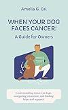When Your Dog Faces Cancer:: A Guide for Owners
