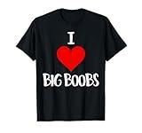 I Love Big Boobs Adult Humor Gifts Funny Sex tshirt T-Shirt