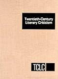 TCLC Volume 37 Twentieth-Century Literary Criticism: Excerpts from Criticism of the Works of Novelists, Poets, Playwrights, Short Story Writers & Other... (Twentieth Century Literary Criticism)