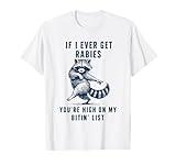 If I Ever Get Rabies You're High On My Bitin List Raccoon T-Shirt