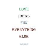 LOVE IDEAS FUN EVERYTHING ELSE