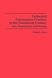 Orchestral Performance Practices in the Nineteenth Century: Size, Proportions, and Seating (Studies in Musicology, 85)
