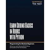 Learn Coding Basics in Hours with Python: An Introduction to Computer Programming for Absolute Beginners
