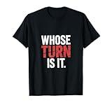 Whose Turn Is It Board Game Strategy Competitive --- T-Shirt