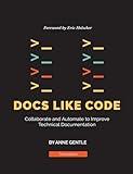 Docs Like Code: Collaborate and Automate to Improve Technical Documentation