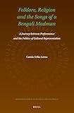 Folklore, Religion and the Songs of a Bengali Madman: A Journey Between Performance and the Politics of Cultural Representation. (Jerusalem Studies in Religion and Culture)