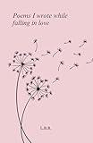 Poems I Wrote While Falling in Love