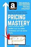Pricing Mastery - Master Guide To Amazon Pricing Strategy: How To Extract More Profit From The Same Inventory