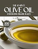 THE COMPLETE OLIVE OIL COOKING MADE EASY: Healthy & Flavorful Recipes – Salads, Roasts, Pastas, Marinades, Dressings & More with Extra Virgin Olive Oil (The Complete Ingredient Cookbook Collection)