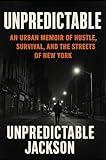Unpredictable: An Urban Memoir of Hustle, Survival, and the Streets of New York (The Unpredictable Chronicles Book 1)