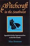 Witchcraft in the Southwest: Spanish and Indian Supernaturalism on the Rio Grande