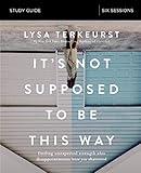 It's Not Supposed to Be This Way Study Guide: Finding Unexpected Strength When Disappointments Leave You Shattered