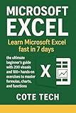 MICROSOFT EXCEL: Learn Microsoft excel fast in 7 days the ultimate beginner’s guide with 200 visuals and 100+ hands-on exercises to master formulas, charts, and functions