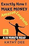 Exactly How I Make Money Using The Amazon Loophole: A 15 Minute Read (Kathy's Practically Perfect Plans Book 3)