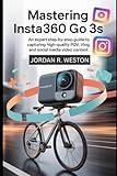 Mastering Insta360 GO 3S: An Expert Step-by-Step Guide to Capturing High-Quality POV, Vlog, and Social Media Video Content (Tools and Accessories Guide)
