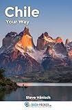 Chile - Your Way: A Personal Travel & Trekking Guide